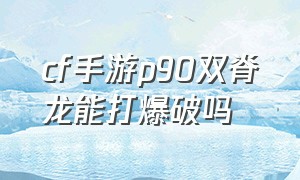 cf手游p90双脊龙能打爆破吗