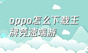 oppo怎么下载王牌竞速端游