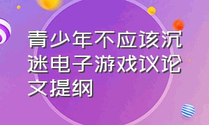 青少年不应该沉迷电子游戏议论文提纲