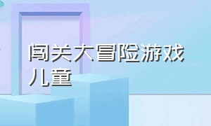 闯关大冒险游戏儿童