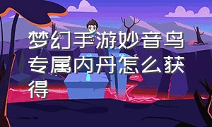 梦幻手游妙音鸟专属内丹怎么获得