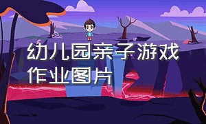 幼儿园亲子游戏作业图片