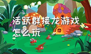 活跃群接龙游戏怎么玩