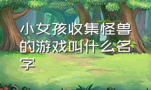 小女孩收集怪兽的游戏叫什么名字