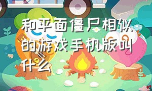 和平面僵尸相似的游戏手机版叫什么