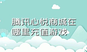 腾讯心悦商城在哪里充值游戏