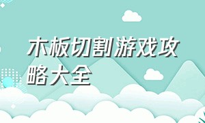 木板切割游戏攻略大全