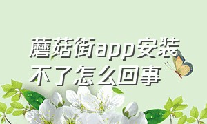 蘑菇街app安装不了怎么回事