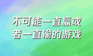 不可能一直赢或者一直输的游戏