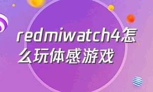 redmiwatch4怎么玩体感游戏