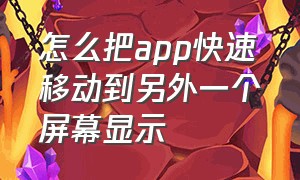 怎么把app快速移动到另外一个屏幕显示