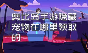 奥比岛手游隐藏宠物在哪里领取的