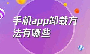 手机app卸载方法有哪些