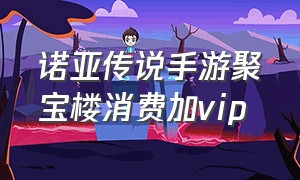 诺亚传说手游聚宝楼消费加vip