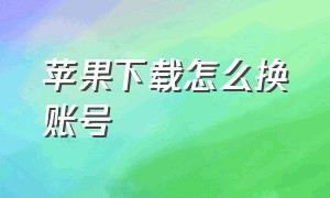 苹果下载怎么换账号