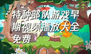 特种部队游戏早期视频播放大全免费