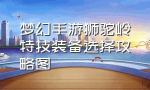 梦幻手游狮驼岭特技装备选择攻略图