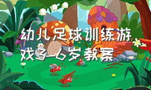 幼儿足球训练游戏3-6岁教案