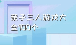 亲子三人游戏大全100个