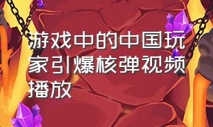 游戏中的中国玩家引爆核弹视频播放