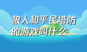 狼人和平民塔防的游戏叫什么