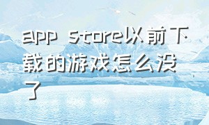 app store以前下载的游戏怎么没了