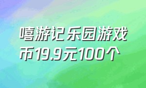 嘻游记乐园游戏币19.9元100个