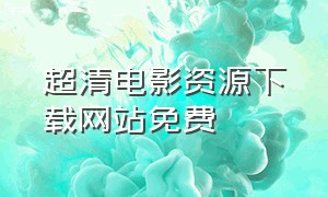 超清电影资源下载网站免费