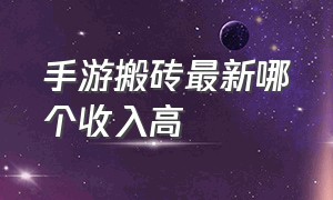 手游搬砖最新哪个收入高