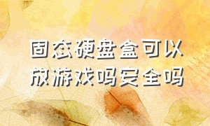 固态硬盘盒可以放游戏吗安全吗