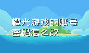 橙光游戏的账号密码怎么改