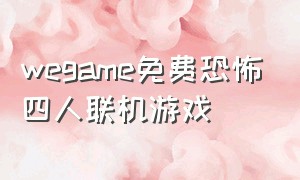 wegame免费恐怖四人联机游戏