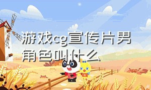 游戏cg宣传片男角色叫什么