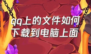 qq上的文件如何下载到电脑上面