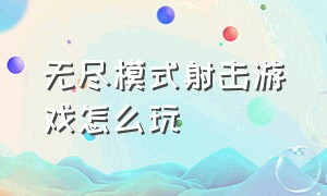 无尽模式射击游戏怎么玩