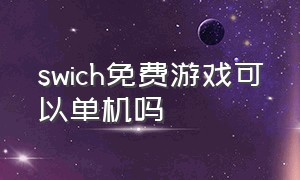 swich免费游戏可以单机吗