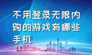 不用登录无限内购的游戏有哪些手机