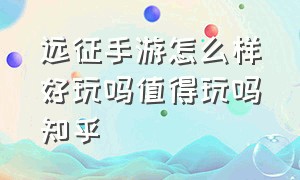 远征手游怎么样好玩吗值得玩吗知乎