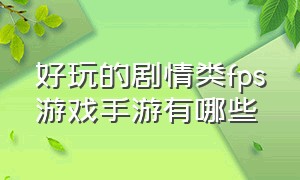 好玩的剧情类fps游戏手游有哪些