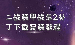 二战装甲战车2补丁下载安装教程