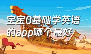 宝宝0基础学英语的app哪个最好