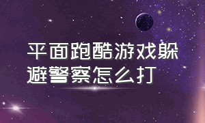 平面跑酷游戏躲避警察怎么打