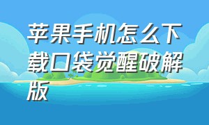 苹果手机怎么下载口袋觉醒破解版