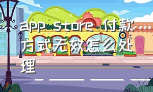 app store 付款方式无效怎么处理