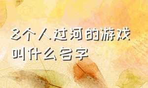 8个人过河的游戏叫什么名字