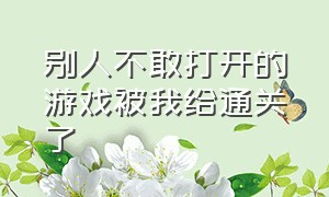 别人不敢打开的游戏被我给通关了