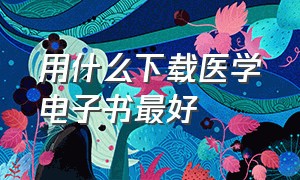 用什么下载医学电子书最好