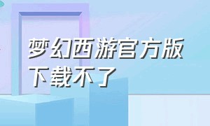 梦幻西游官方版下载不了