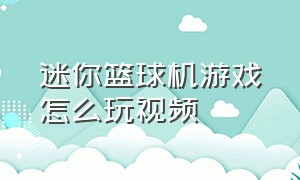 迷你篮球机游戏怎么玩视频