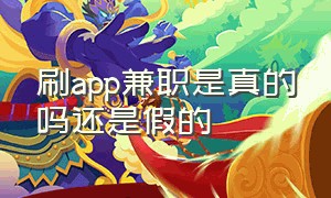 刷app兼职是真的吗还是假的